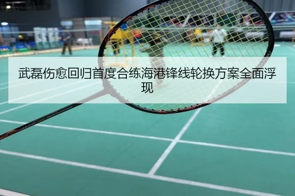武磊伤愈回归首度合练海港锋线轮换方案全面浮现