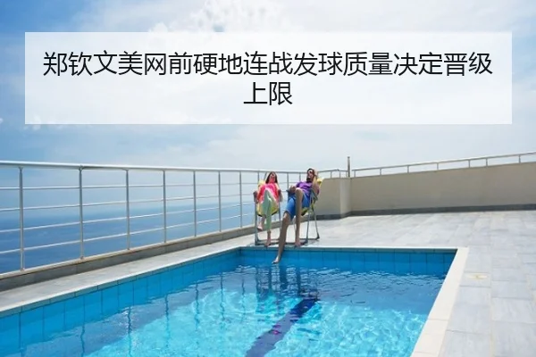 郑钦文美网前硬地连战发球质量决定晋级上限